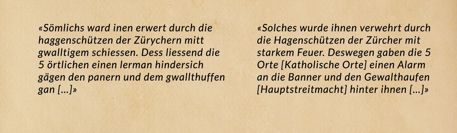 «Solches wurde ihnen verwehrt durch die Hagenschützen der Zürcher mit starkem Feuer. Deswegen gaben die 5 Orte [Katholische Orte] einen Alarm an die Banner und den Gewalthaufen [Hauptstreitmacht] hinter ihnen […]»