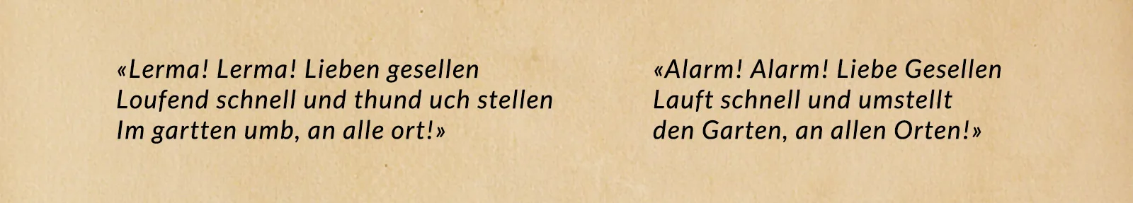 «Alarm! Alarm! Liebe Gesellen Lauft schnell und umstellt den Garten, an allen Orten!»